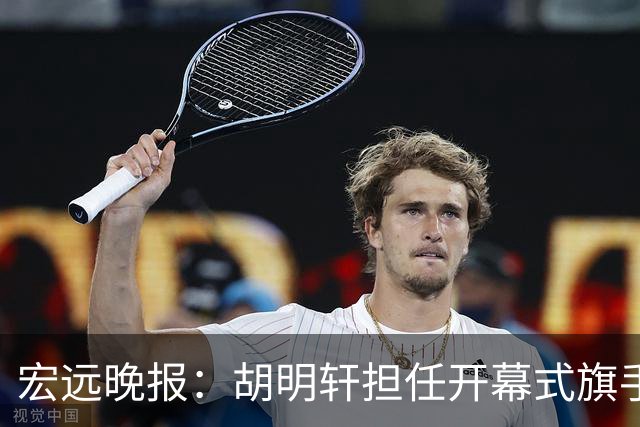 宏远晚报：胡明轩担任开幕式旗手，崔永熙状态回暖，萨姆纳暗示续约！